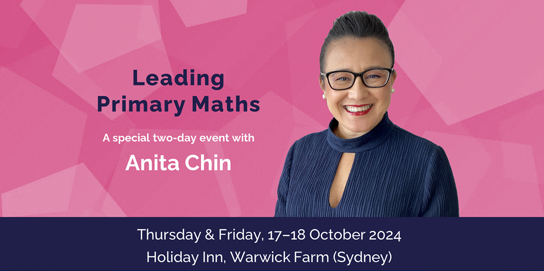 Leading Primary Maths | A special two-day event with Anita Chin | Thursday & Friday 17-18 October 2024 | Holiday Inn, Warwick Farm (Sydney)